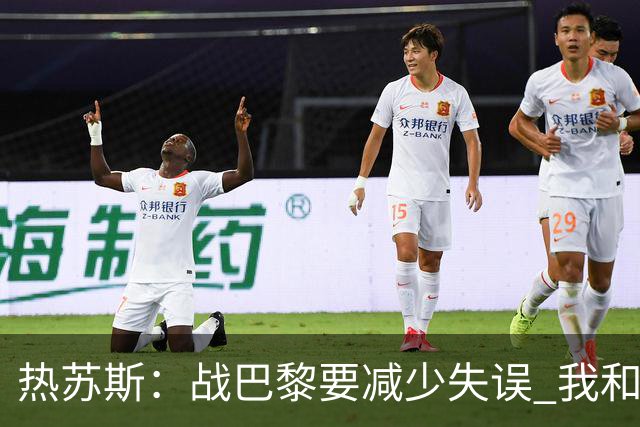 热苏斯：战巴黎要减少失误 我和内马尔相互尊重